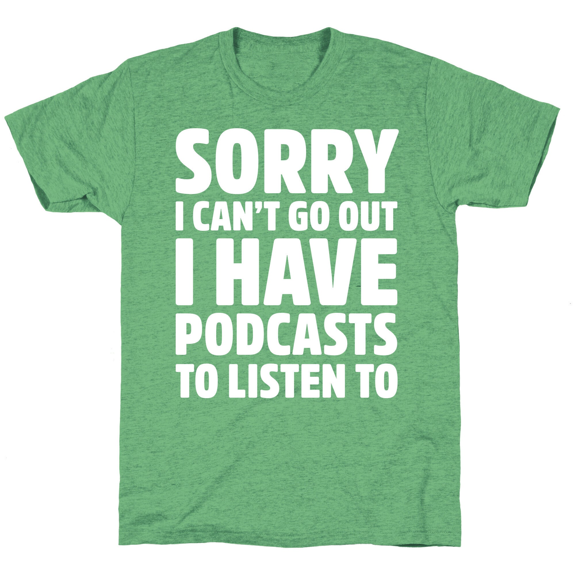 Sorry I Can't Go Out I Have Podcasts to Listen to Unisex Triblend Tee